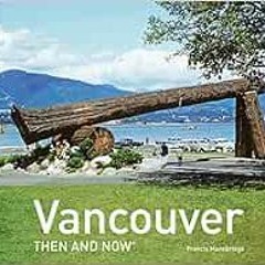 Get KINDLE PDF EBOOK EPUB Vancouver Then and Now® by Francis Mansbridge 📒