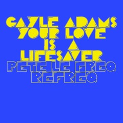 Gayle Adams - Your Love (Is A Life Saver) (Pete Le Freq Refreq)