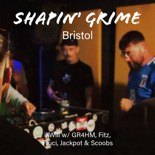 illWill w/ Scoobs, Fitz, Fruci, GR4HM & Jackpot (Shapin Grime Bristol: EP 02)