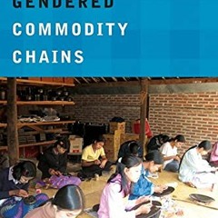 [Read] EBOOK EPUB KINDLE PDF Gendered Commodity Chains: Seeing Women's Work and Households in Global