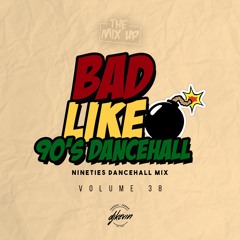 THE MIX UP - Volume 38 (Bad Like 90s Dancehall) - Mixed By DJ KEVIN