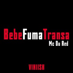 BebeFumaTransa - MC DU RED ( VINIISH )