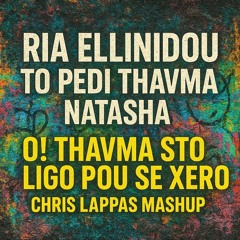 Ria Ellinidou, To Pedi Thavma & Natasha - O! Thavma Sto Ligo Pou Se Xero (Chris Lappas Mashup)