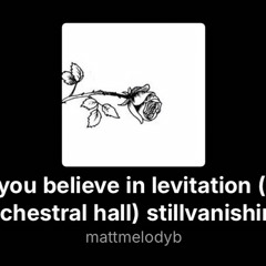 do you believe in levitation (live orchestral hall) stillvanishing