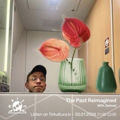 Radio Tirkultura - The Past Reimagined 30.01.2024