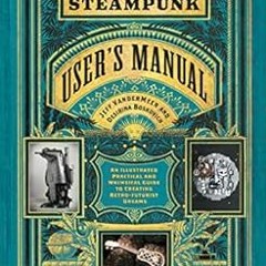 [READ] [EPUB KINDLE PDF EBOOK] The Steampunk User's Manual: An Illustrated Practical and Whimsic
