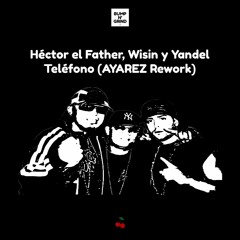 Héctor el Father, Wisin y Yandel - Teléfono (AYAREZ Rework)