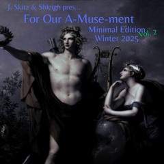 J. Skitz & Shleigh Pres. For Our A - Muse - Ment Minimal Edition Vol. 2 Winter 2025