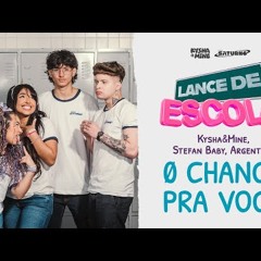 [LANCE DE ESCOLA 07] 0 Chance Pra Você - Kysha e Mine, Stefan Baby