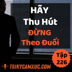 Tập 226: Hãy Thu Hút, Đừng Theo Đuổi