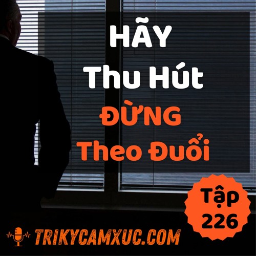 Tập 226: Hãy Thu Hút, Đừng Theo Đuổi
