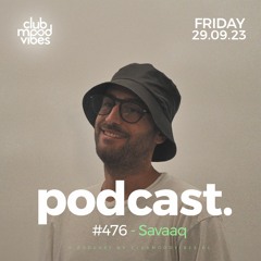 Club Mood Vibes Podcast #476 ─ Savaaq