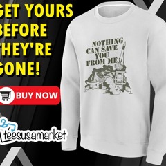 Nothing can save you funny shirt