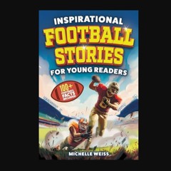 READ [PDF] 💖 Inspirational Football Stories for Young Readers : 12 Extraordinary Tales of Football