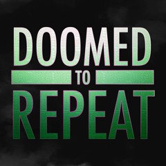 Doomed to Repeat Ep. 25 - “Bait and Switch”