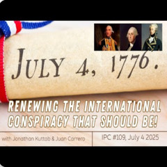 IPC #109 July 4th - Renewing the International Conspiracy That Should Be!