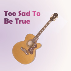 Too Sad To Be True