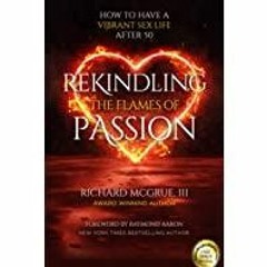 <Download> REKINDLING THE FLAMES OF PASSION: How to Have a Vibrant Sex Life After 50