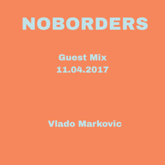 NOBORDERS Guest Mix - Vlado Markovic - 11.04.2017