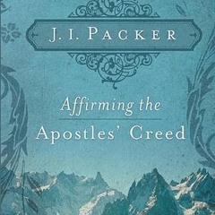 FREE PDF 📥 Affirming the Apostles' Creed by  J. I. Packer [PDF EBOOK EPUB KINDLE]