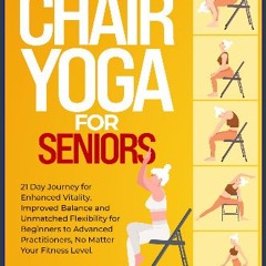 Read ebook [PDF] ❤ Chair Yoga for Seniors: 21 Day Journey for Enhanced Vitality, Improved Balance,