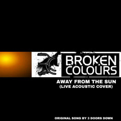Broken Colours - Away From The Sun (Live Acoustic - 3 Doors Down Cover)