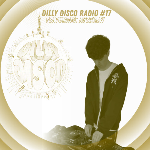 DILLY DISCO RADIO #17 FEATURING: AYEDREW