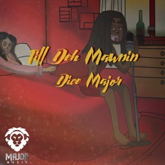 Till Deh Mawnin - Dice Major