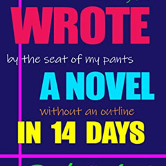 [Read] KINDLE ✔️ How I Wrote a Novel in 14 Days: Writing Fast By the Seat of My Pants