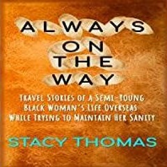<<Read> Always on the Way: Travel Stories of a Semi-Young Black Woman&#x27s Life Overseas While Tryi