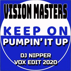 Vision Masters - Keep On Pumpin It Up (DJ Nipper Vox Edit 2020)