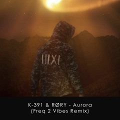 K 391 & RØRY - Aurora (Freq 2 Vibes Remix)