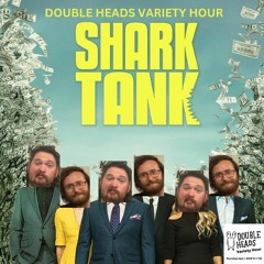 111 Shark Tank :: Double Heads Variety Hour