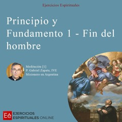 Dia 04 - Meditación 1 - Principio y Fundamento 1 - Fin del hombre
