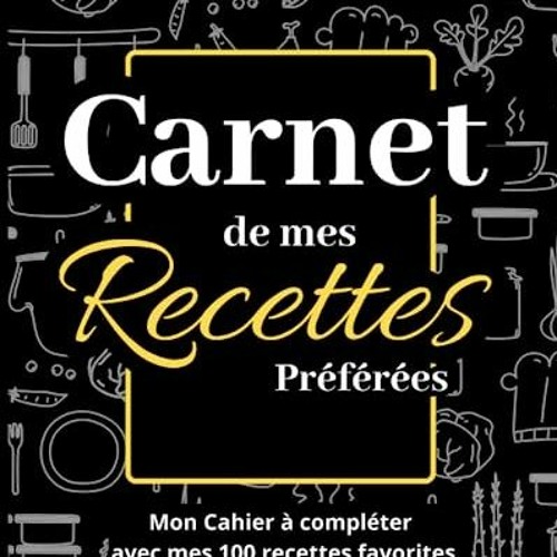 Stream @# Carnet De Mes Recettes Pr F R Es, Cahier Remplir Sp Cial Pour ...