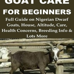 Read F.R.E.E [Book] Nigerian Dwarf Goat Care for Beginners: Full Guide on Nigerian Dwarf Goats,