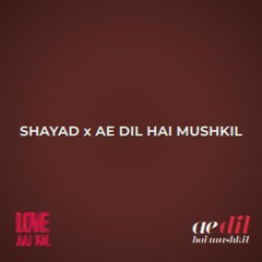 Shayad x Ae Dil Hai Mushkil