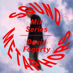Sound Metaphors Mix Series 01 : David Fogarty
