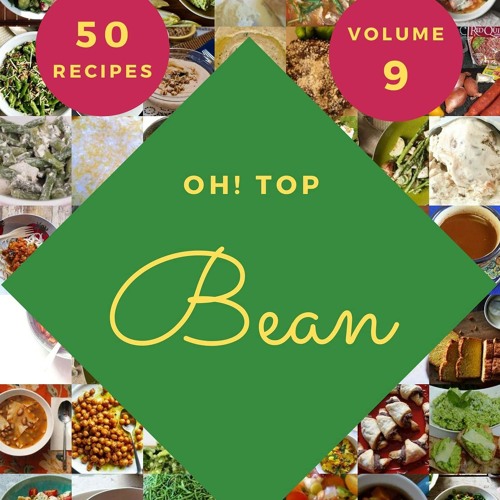 READ⚡[PDF]✔ Oh! Top 50 Bean Recipes Volume 9: A Bean Cookbook Everyone Loves!