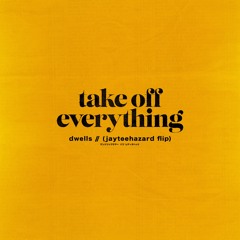 dwells - take off everything (jayteehazard flip)