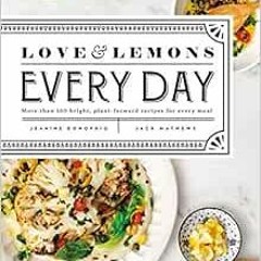 READ [KINDLE PDF EBOOK EPUB] Love and Lemons Every Day: More than 100 Bright, Plant-Forward Recipes