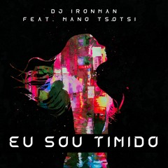 DJ Ironman - Eu sou Timido (feat. Mano Tsotsi) (2023)