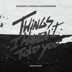 Things I Haven’t Told You – Audio Bullys, DJs from Mars & David Guetta (EDBASS Tech House Remix)