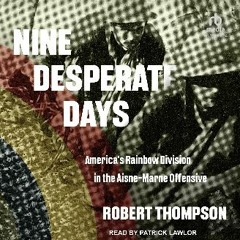 Read ebook [PDF] 📖 Nine Desperate Days: America's Rainbow Division in the Aisne-Marne Offensive Pd