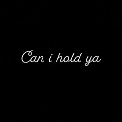 Can I Hold Ya