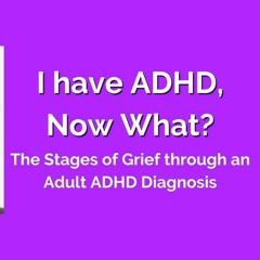 I have ADHD, Now What? The Stages of Grief through an Adult ADHD Diagnosis
