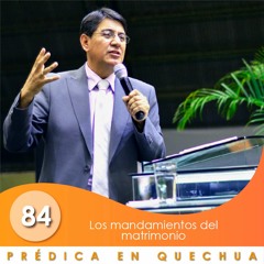 84. Los mandamientos del matrimonio | QUECHUA | Ptr. Mario Lima Vacaflor