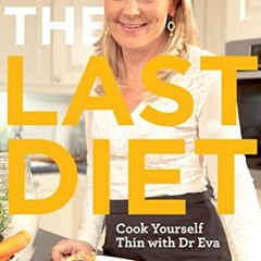 Read PDF The Last Diet Cook Yourself Thin With Dr Eva Change Your Life with Weightloss Expert Dr E