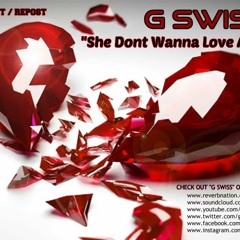 She Dont Wanna Love Anymore By G Swiss