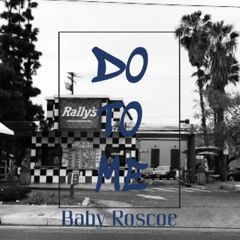 Baby Roscoe - Do To Me